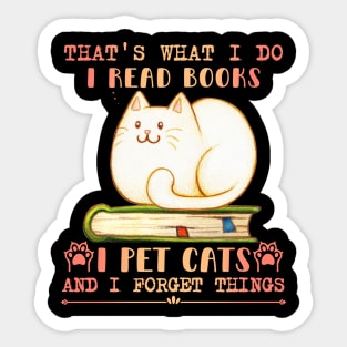 That's What I Do I Read Books I Pet Cats And I Forget Things Sticker